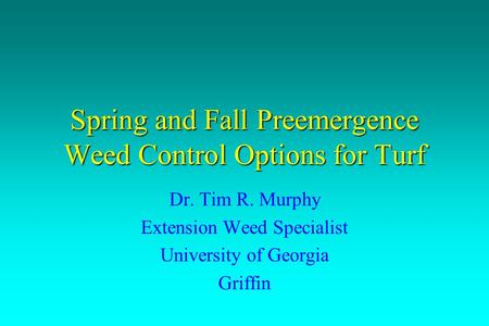 Spring and Fall Preemergence Weed Control Options for Turf Dr. Tim R. Murphy Extension Weed Specialist University of Georgia Griffin.