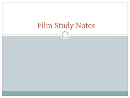 Film Study Notes. Cinematography What is the narrative of the film?  Does the narrative have a clear beginning, middle and end?  What is the goal of.