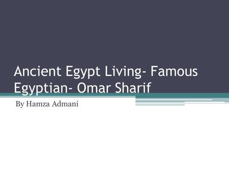 Ancient Egypt Living- Famous Egyptian- Omar Sharif By Hamza Admani.