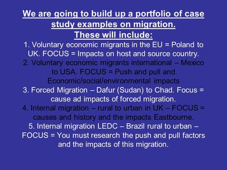 We are going to build up a portfolio of case study examples on migration. These will include: 1. Voluntary economic migrants in the EU = Poland to UK.