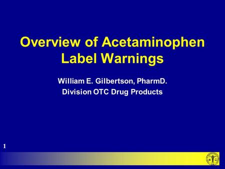 Overview of Acetaminophen Label Warnings William E. Gilbertson, PharmD. Division OTC Drug Products 1.