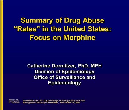 Summary of Drug Abuse “Rates” in the United States: Focus on Morphine Catherine Dormitzer, PhD, MPH Division of Epidemiology Office of Surveillance and.