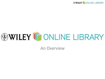 An Overview. Brand new online service from John Wiley & Sons Fully replaces Wiley InterScience Launching late July 2010 Introducing.