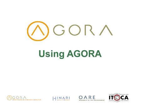 Using AGORA. Workshop Objectives Learn what AGORA offers, main features, and appropriate use Learn how to open AGORA, log in and navigate to find journals.