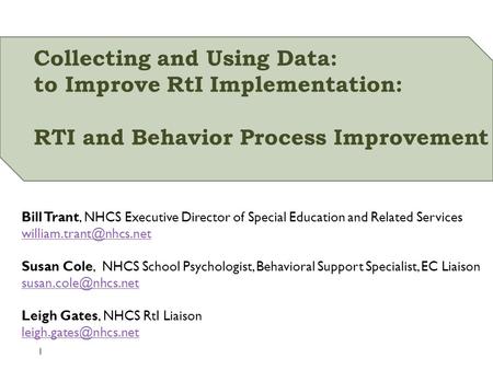 Collecting and Using Data: to Improve RtI Implementation: RTI and Behavior Process Improvement Bill Trant, NHCS Executive Director of Special Education.