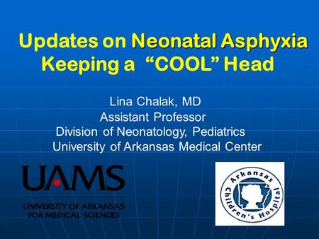 Keeping a “COOL” Head Lina Chalak, MD Updates on Neonatal Asphyxia