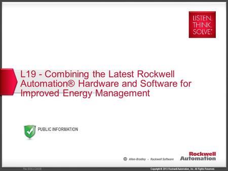 Copyright © 2013 Rockwell Automation, Inc. All Rights Reserved.Rev 5058-CO900E PUBLIC INFORMATION L19 - Combining the Latest Rockwell Automation® Hardware.