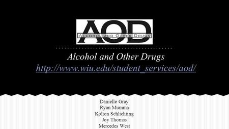 Alcohol and Other Drugs  Danielle Gray Ryan Mumma Kolton Schlichting Joy Thomas Mercedes West.