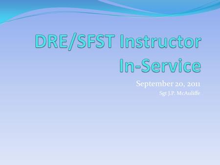 September 20, 2011 Sgt J.P. McAuliffe. DRE Instructorspreparing for 2012 There will be no DRE Schools for this WTSC grant cycle. In return we will be.