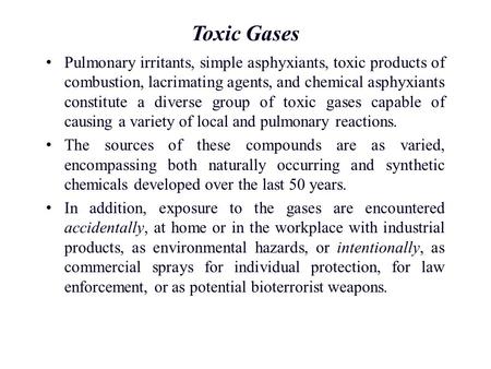 Toxic Gases Pulmonary irritants, simple asphyxiants, toxic products of combustion, lacrimating agents, and chemical asphyxiants constitute a diverse group.