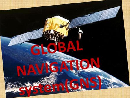 GLOBAL NAVIGATION system(GNS). What is navigation system? The guidance of ships or airplanes from place to place Navigation is the process of reading,