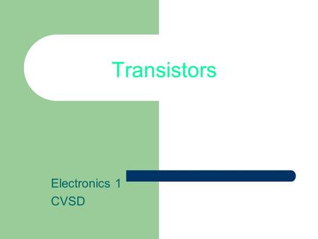 Transistors Electronics 1 CVSD.