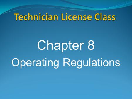 Chapter 8 Operating Regulations. Control Operator Amateur operator designated as responsible for proper operation of the station. Does not have to be.