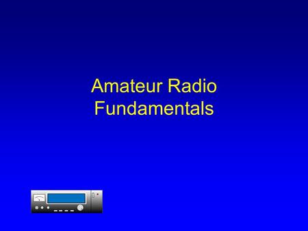 Amateur Radio Fundamentals. Amateur Radio Amateur Radio is a fascinating hobby. It has many different things that you can do. The best thing is to join.