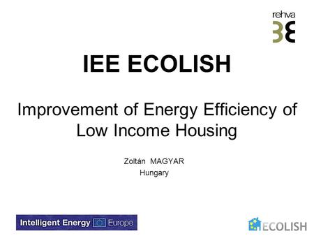 IEE ECOLISH Improvement of Energy Efficiency of Low Income Housing Zoltán MAGYAR Hungary.