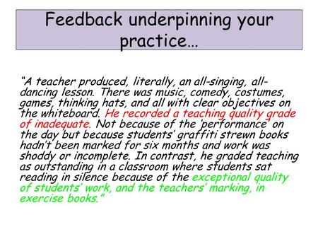 Feedback underpinning your practice… “A teacher produced, literally, an all-singing, all- dancing lesson. There was music, comedy, costumes, games, thinking.