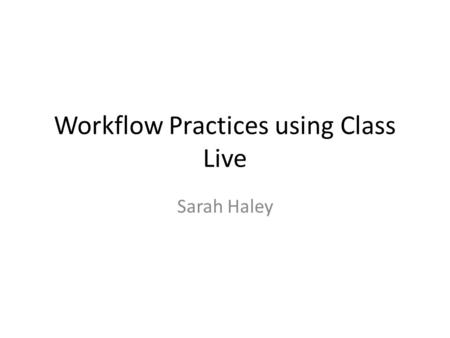 Workflow Practices using Class Live Sarah Haley. 1. Respond to Questions/Concerns First, I check and respond to all email. Then I log in and check Questions.