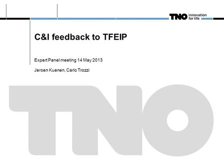 C&I feedback to TFEIP Expert Panel meeting 14 May 2013 Jeroen Kuenen, Carlo Trozzi.