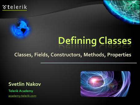 Classes, Fields, Constructors, Methods, Properties Svetlin Nakov Telerik Academy academy.telerik.com.