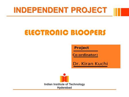 Indian Institute of Technology Hyderabad INDEPENDENT PROJECT ELECTRONIC BLOOPERS.
