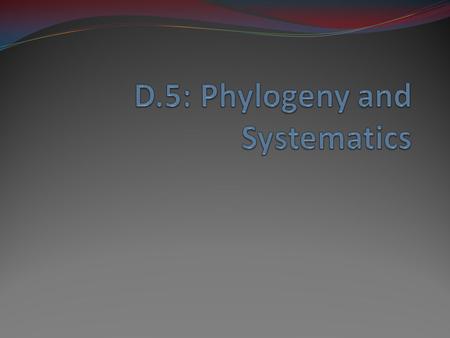 D.5: Phylogeny and Systematics