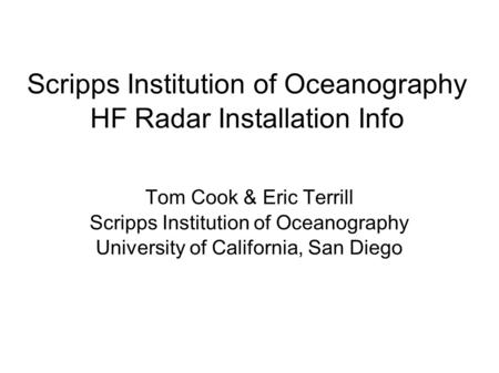 Scripps Institution of Oceanography HF Radar Installation Info Tom Cook & Eric Terrill Scripps Institution of Oceanography University of California, San.