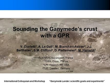 Sounding the Ganymede’s crust with a GPR V. Ciarletti 1, A. Le Gall 1, M. Biancheri-Astrier 2, J-J. Berthelier 1, S.M. Clifford 3, D. Plettemeier 4, M.