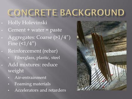 Holly Holevinski Cement + water = paste Aggregates: Coarse (>1/4”) Fine (