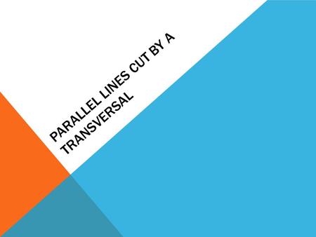 PARALLEL LINES CUT BY A TRANSVERSAL. PARALLEL LINES AND TRANSVERSALS What would you call two lines which do not intersect? Parallel A solid arrow placed.
