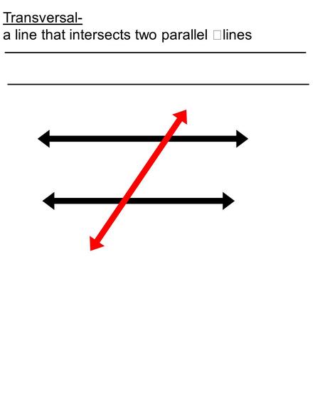 Transversal- a line that intersects two parallel lines.