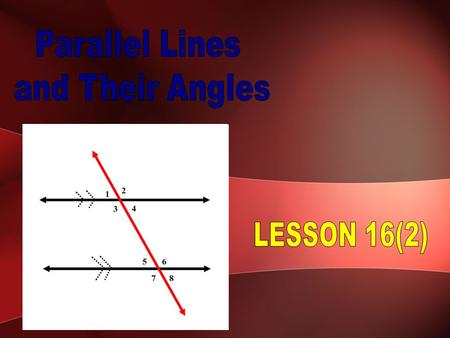 When a line intersects two parallel lines, eight angles are formed. The line is called a Transversal.