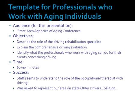  Audience (for this presentation):  State Area Agencies of Aging Conference  Objectives:  Describe the role of the driving rehabilitation specialist.