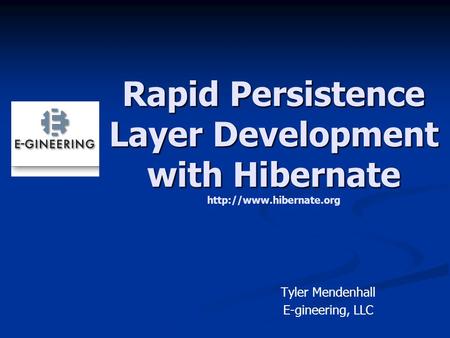 Rapid Persistence Layer Development with Hibernate Rapid Persistence Layer Development with Hibernate  Tyler Mendenhall E-gineering,
