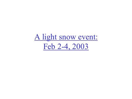 A light snow event: Feb 2-4, 2003. 2/3/03 – 6Z (midnight) Small storm passes to the SE, cold front to the NW +