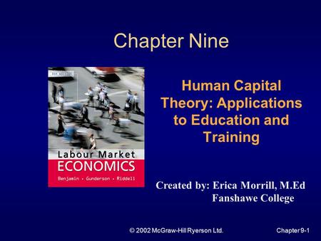 © 2002 McGraw-Hill Ryerson Ltd.Chapter 9-1 Chapter Nine Human Capital Theory: Applications to Education and Training Created by: Erica Morrill, M.Ed Fanshawe.