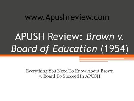 APUSH Review: Brown v. Board of Education (1954) Everything You Need To Know About Brown v. Board To Succeed In APUSH www.Apushreview.com.