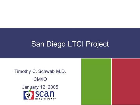 San Diego LTCI Project Timothy C. Schwab M.D. CM/IO January 12, 2005.