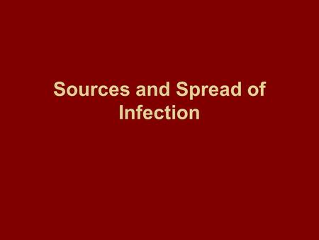 Sources and Spread of Infection. Sources and spread of infection Some definitions: Epidemiology is the study of the determinants and distribution of disease.