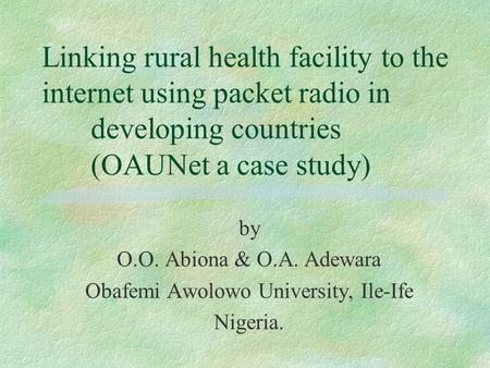Linking rural health facility to the internet using packet radio in developing countries (OAUNet a case study) by O.O. Abiona & O.A. Adewara Obafemi Awolowo.