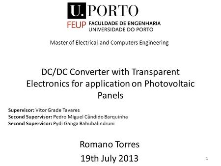 DC/DC Converter with Transparent Electronics for application on Photovoltaic Panels Romano Torres 19th July 2013 1 Supervisor: Vitor Grade Tavares Second.