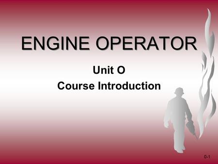 0-1 ENGINE OPERATOR Unit O Course Introduction. 0-2 Introductions Name Home unit Job title Highest qualification (Single Resource Boss, ICT3, ICT4, FFT1,
