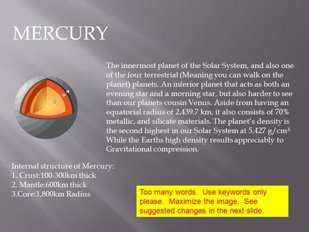 MERCURY The innermost planet of the Solar System, and also one of the four terrestrial (Meaning you can walk on the planet) planets. An inferior planet.