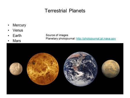 Terrestrial Planets Mercury Venus Earth Mars Source of images Planetary photojournal: