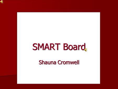 SMART Board Shauna Cromwell. Need Education Education –People who used SMART technologies early on were mostly educators in need of giving lectures.