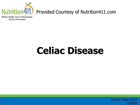 Celiac Disease Provided Courtesy of Nutrition411.com Review Date 11/14 G-0605.