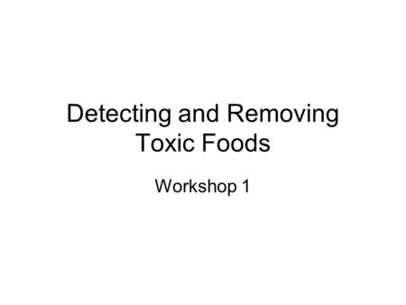 Detecting and Removing Toxic Foods Workshop 1. Gluten.