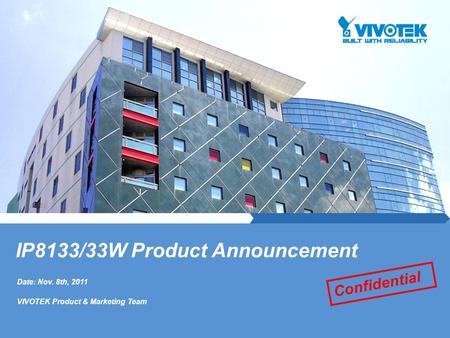 Date: Nov. 8th, 2011 VIVOTEK Product & Marketing Team IP8133/33W Product Announcement Confidential.