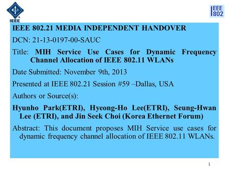 IEEE 802.21 MEDIA INDEPENDENT HANDOVER DCN: 21-13-0197-00-SAUC Title: MIH Service Use Cases for Dynamic Frequency Channel Allocation of IEEE 802.11 WLANs.