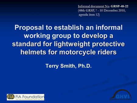 Develop a standard for lightweight protective helmets for motorcycle riders Proposal to establish an informal working group to develop a standard for lightweight.