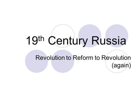19 th Century Russia Revolution to Reform to Revolution (again)